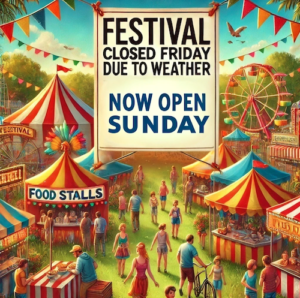 A vibrant festival scene featuring colorful tents, food stalls, and exciting rides on a sunny day. Cheerful festival-goers enjoy various activities. A prominent sign displays the text "FESTIVAL CLOSED FRIDAY DUE TO WEATHER. NOW OPEN SUNDAY". The background includes festive decorations, greenery, and a visible stage area for performances, creating a lively and welcoming atmosphere.