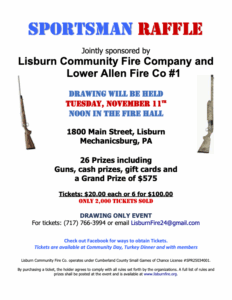 Sportsman Raffle flyer for Lisburn Community Fire Company and Lower Allen Fire Co #1. Drawing Tuesday November 11th at noon in fire hall at 1800 Main Street, Lisburn, Mechanicsburg PA. 26 prizes including guns, cash prizes, gift cards and grand prize of $575. Tickets $20 each or 6 for $100, only 2,000 tickets sold. Drawing only event. Contact 717-766-3994 or LisburnFire24@gmail.com for tickets.